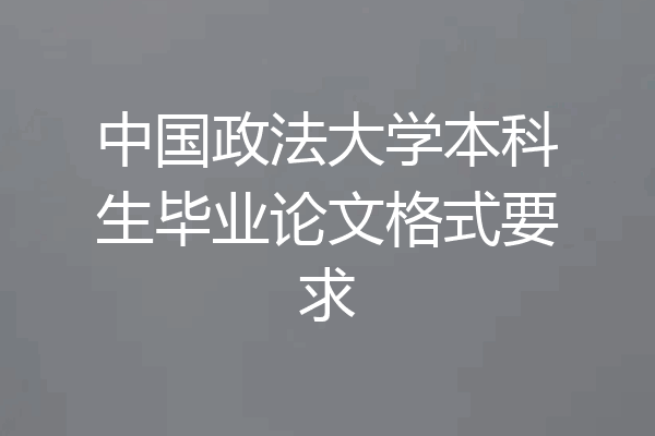 中国政法大学本科生毕业论文格式要求