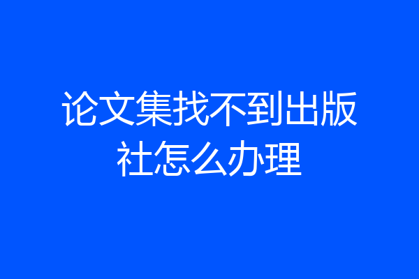 论文集找不到出版社怎么办理