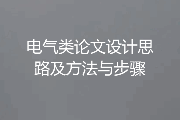 电气类论文设计思路及方法与步骤