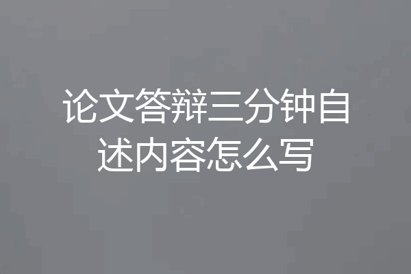 论文答辩三分钟自述内容怎么写
