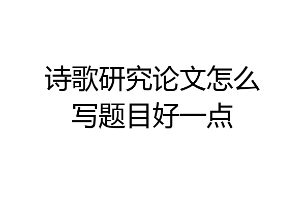 诗歌研究论文怎么写题目好一点