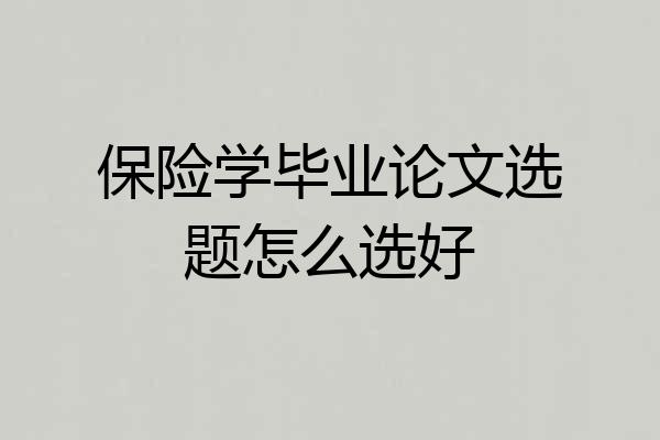 保险学毕业论文选题怎么选好
