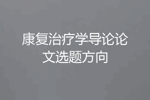康复治疗学导论论文选题方向