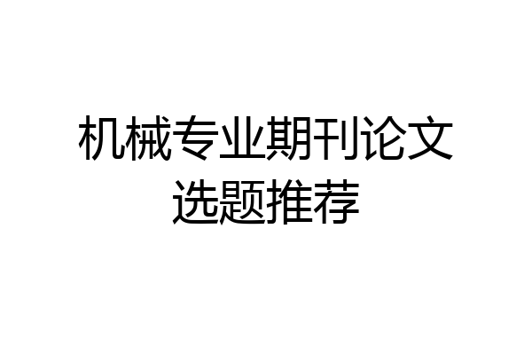 机械专业期刊论文选题推荐