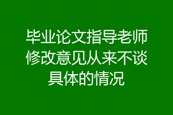 毕业论文指导老师修改意见从来不谈具体的情况