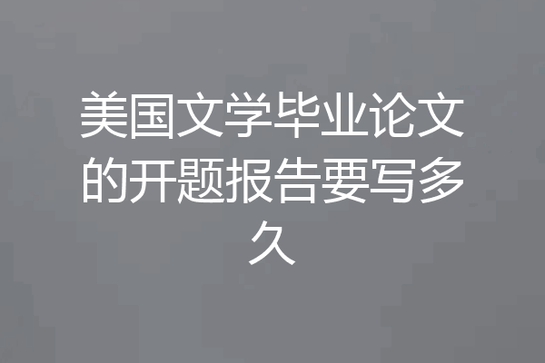 美国文学毕业论文的开题报告要写多久