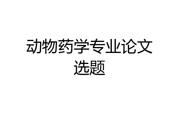 动物药学专业论文选题