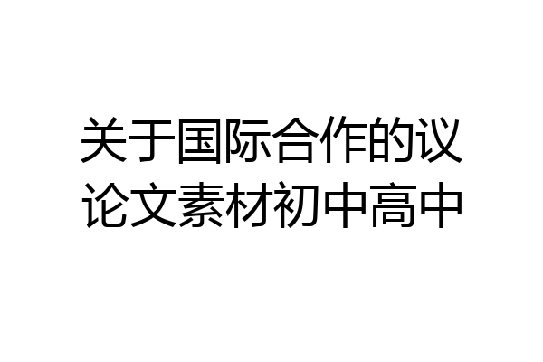 关于国际合作的议论文素材初中高中