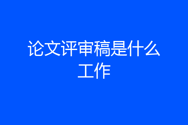 论文评审稿是什么工作