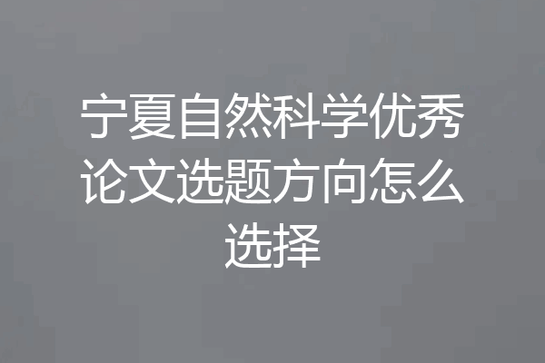 宁夏自然科学优秀论文选题方向怎么选择