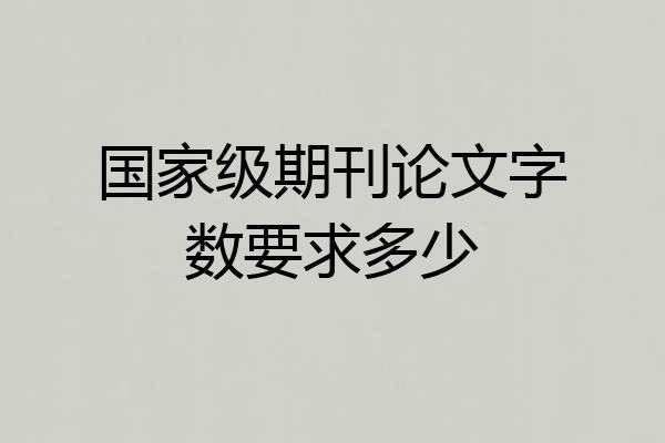 国家级期刊论文字数要求多少