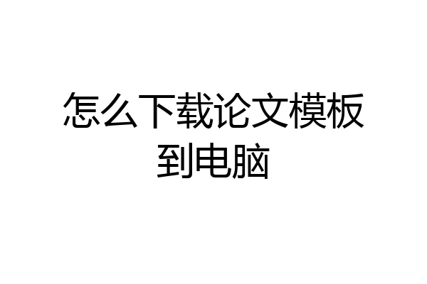 怎么下载论文模板到电脑