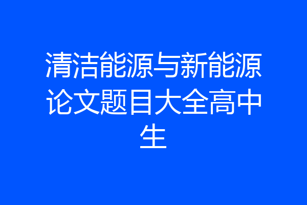 清洁能源与新能源论文题目大全高中生