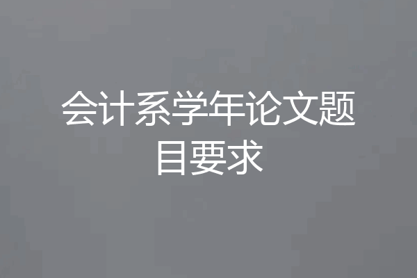 会计系学年论文题目要求