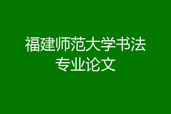 福建师范大学书法专业论文