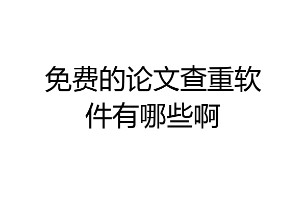 免费的论文查重软件有哪些啊