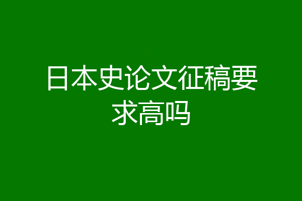 日本史论文征稿要求高吗