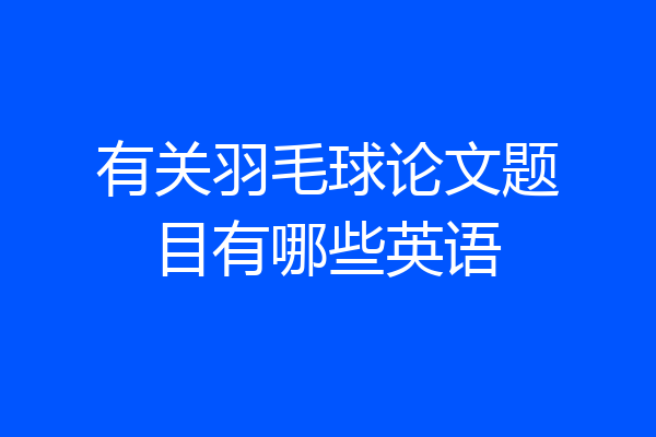 有关羽毛球论文题目有哪些英语