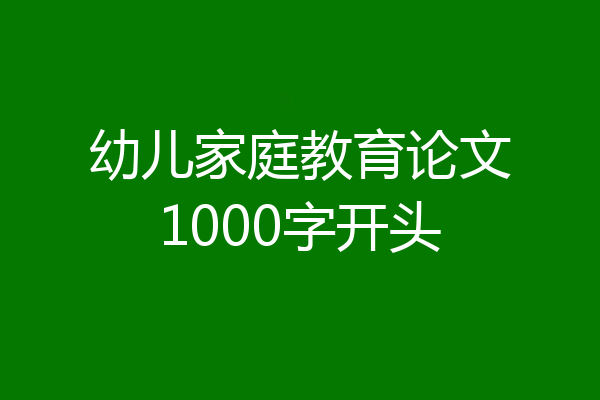 幼儿家庭教育论文1000字开头