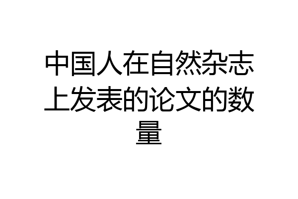 中国人在自然杂志上发表的论文的数量