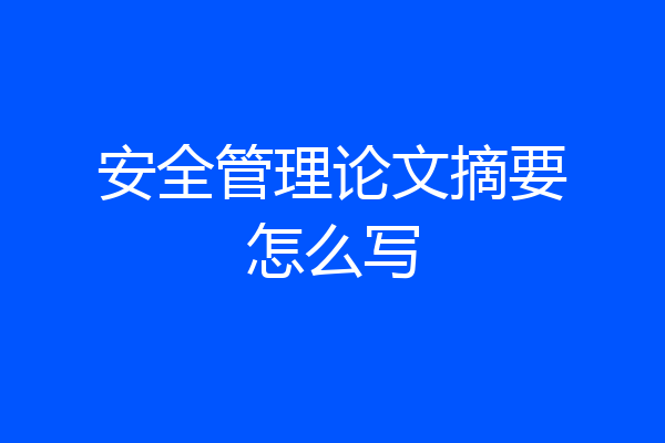 安全管理论文摘要怎么写