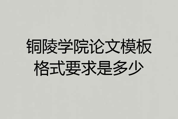 铜陵学院论文模板格式要求是多少