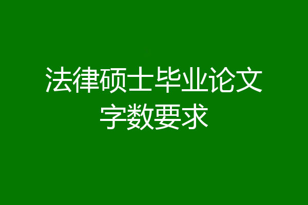 法律硕士毕业论文字数要求