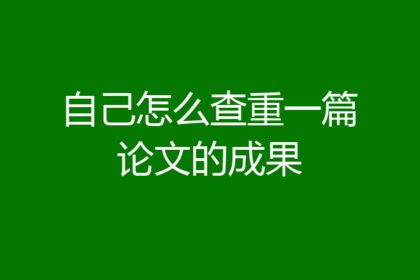 自己怎么查重一篇论文的成果