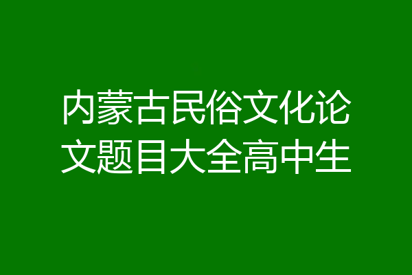 内蒙古民俗文化论文题目大全高中生