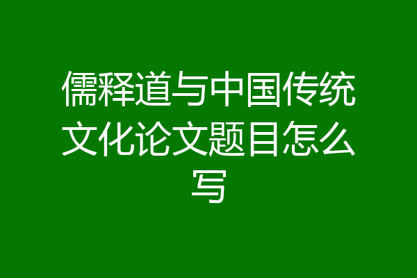 儒释道与中国传统文化论文题目怎么写