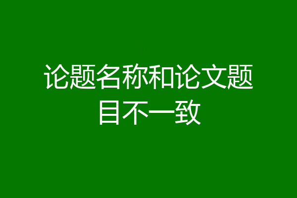 论题名称和论文题目不一致