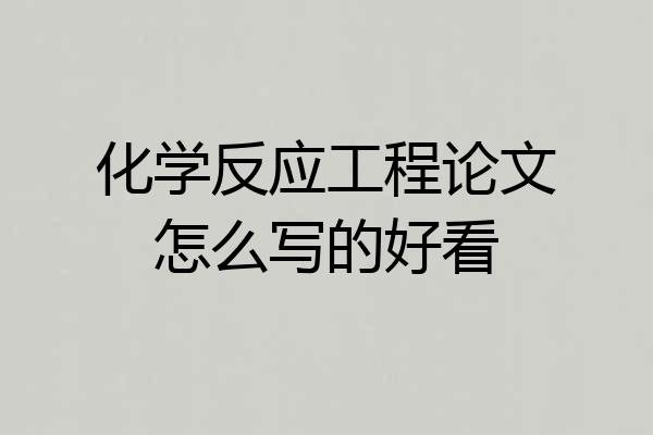 化学反应工程论文怎么写的好看