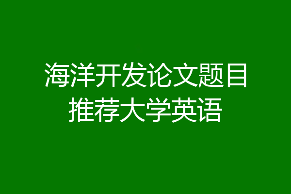 海洋开发论文题目推荐大学英语