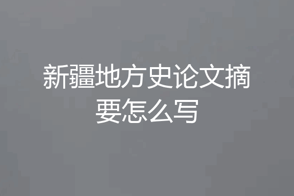 新疆地方史论文摘要怎么写