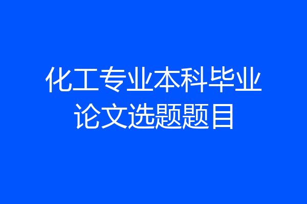 化工专业本科毕业论文选题题目