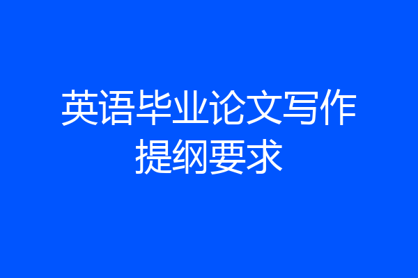 英语毕业论文写作提纲要求