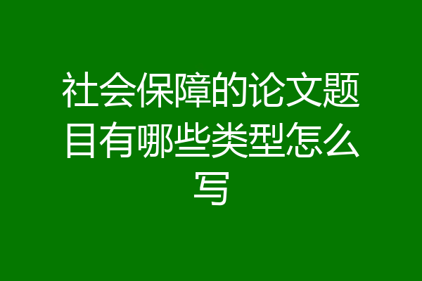 社会保障的论文题目有哪些类型怎么写