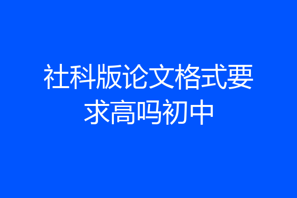 社科版论文格式要求高吗初中