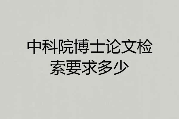 中科院博士论文检索要求多少