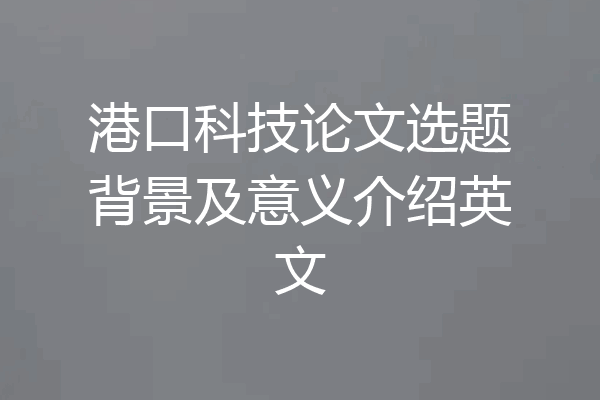 港口科技论文选题背景及意义介绍英文