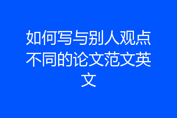如何写与别人观点不同的论文范文英文