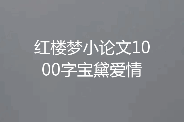红楼梦小论文1000字宝黛爱情