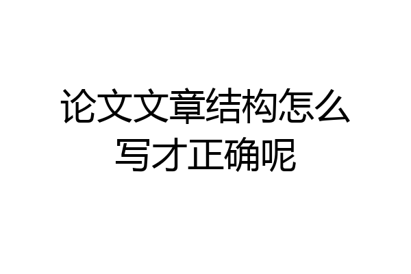 论文文章结构怎么写才正确呢