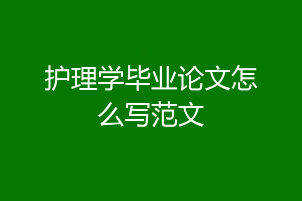 护理学毕业论文怎么写范文