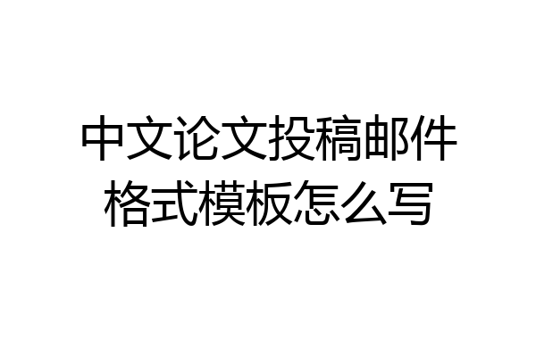 中文论文投稿邮件格式模板怎么写