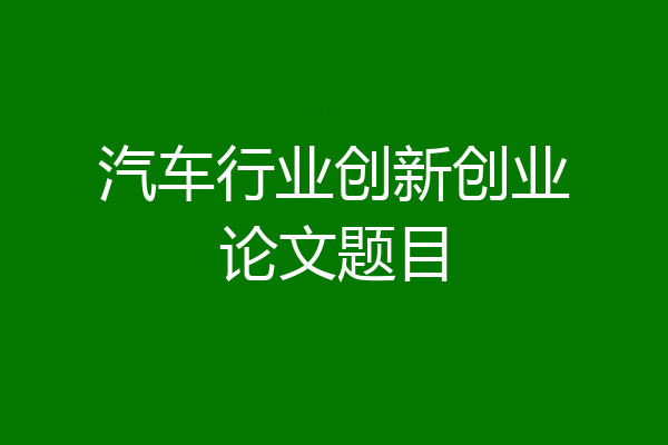 汽车行业创新创业论文题目