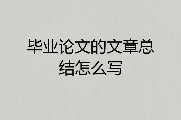 毕业论文的文章总结怎么写