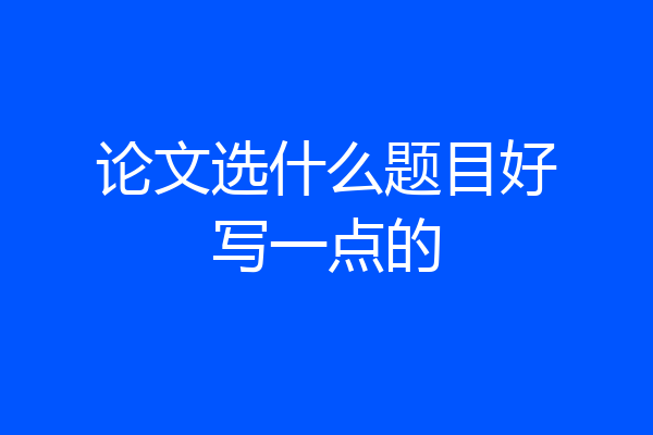 论文选什么题目好写一点的
