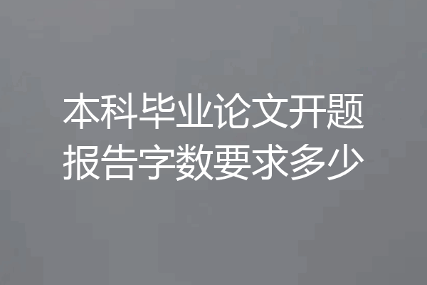 本科毕业论文开题报告字数要求多少