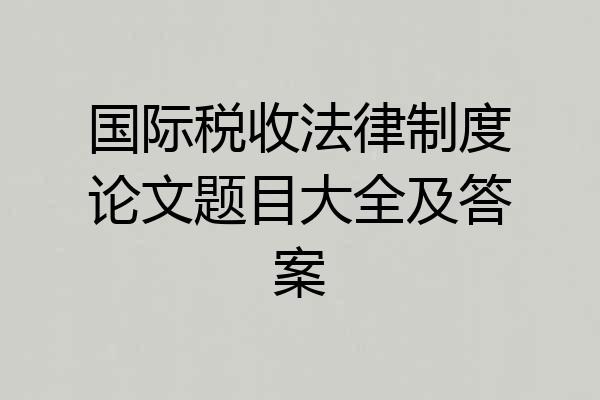 国际税收法律制度论文题目大全及答案